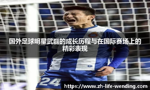 国外足球明星武磊的成长历程与在国际赛场上的精彩表现