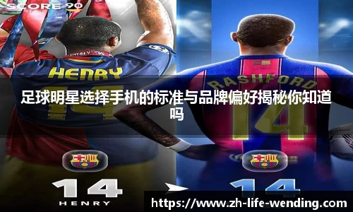 足球明星选择手机的标准与品牌偏好揭秘你知道吗