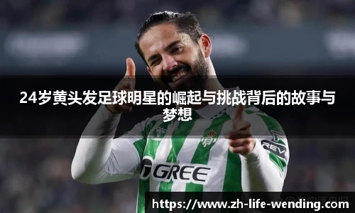 24岁黄头发足球明星的崛起与挑战背后的故事与梦想